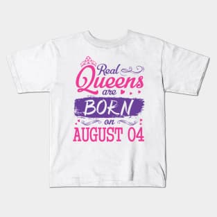 Real Queens Are Born On August 04 Happy Birthday To Me You Nana Mom Aunt Sister Wife Daughter Niece Kids T-Shirt